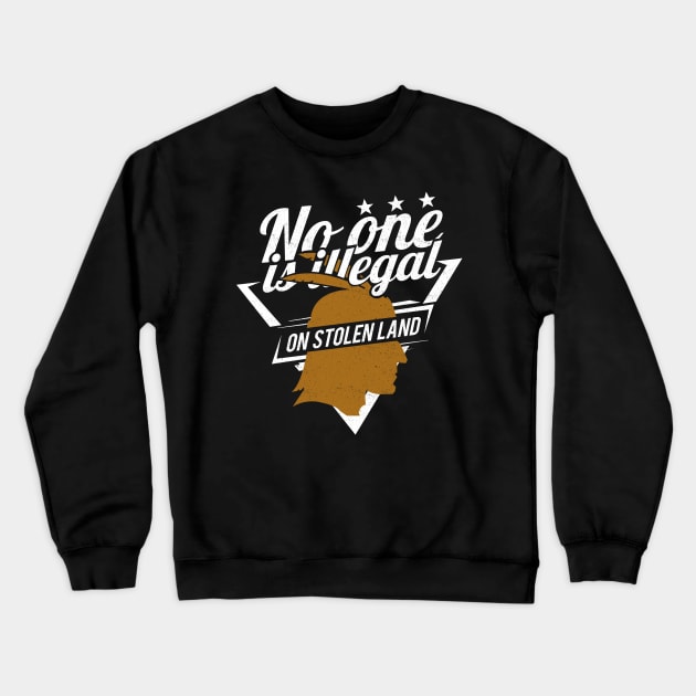 'No One Is Illegal On Stolen Land' Anti-Trump Protest Gift Crewneck Sweatshirt by ourwackyhome